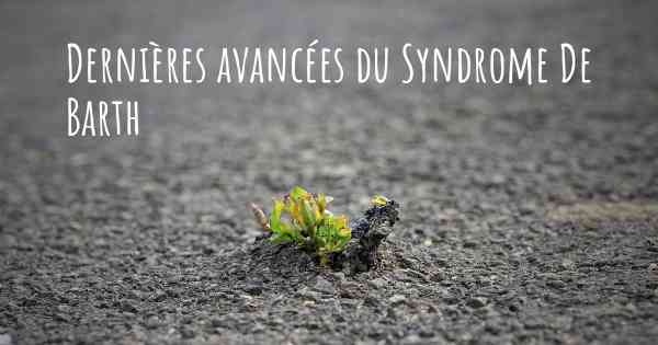 Dernières avancées du Syndrome De Barth