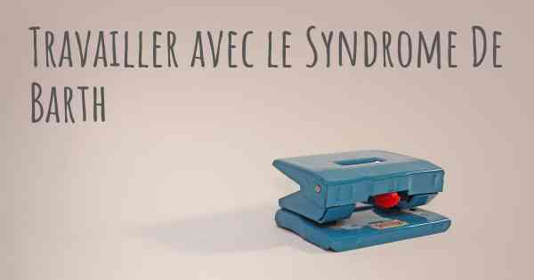 Travailler avec le Syndrome De Barth