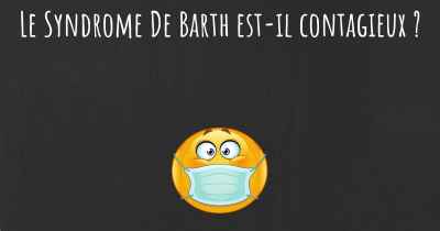 Le Syndrome De Barth est-il contagieux ?