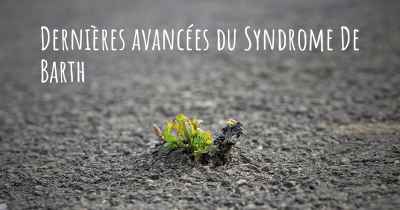 Dernières avancées du Syndrome De Barth