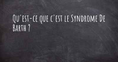 Qu'est-ce que c'est le Syndrome De Barth ?