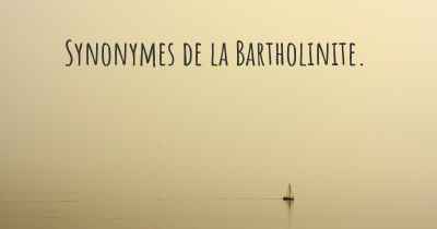 Synonymes de la Bartholinite. 