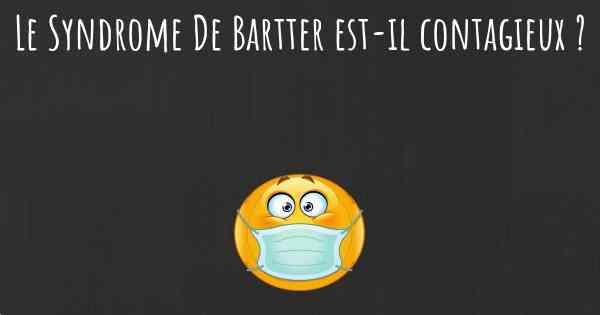 Le Syndrome De Bartter est-il contagieux ?