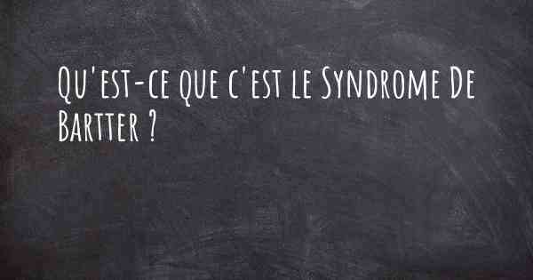 Qu'est-ce que c'est le Syndrome De Bartter ?