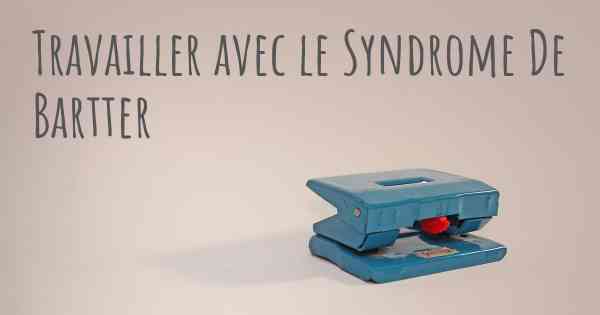 Travailler avec le Syndrome De Bartter