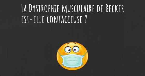 La Dystrophie musculaire de Becker est-elle contagieuse ?