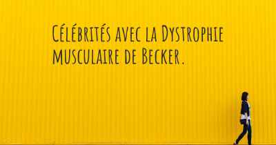 Célébrités avec la Dystrophie musculaire de Becker. 