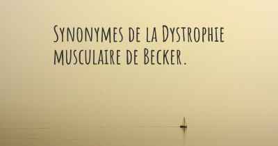 Synonymes de la Dystrophie musculaire de Becker. 