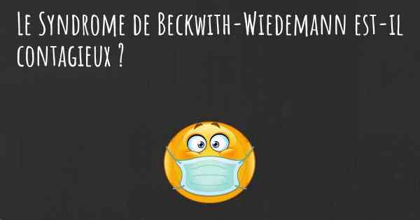 Le Syndrome de Beckwith-Wiedemann est-il contagieux ?