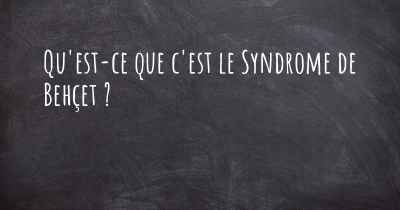 Qu'est-ce que c'est le Syndrome de Behçet ?