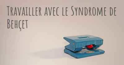 Travailler avec le Syndrome de Behçet