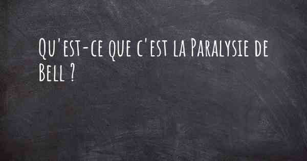 Qu'est-ce que c'est la Paralysie de Bell ?