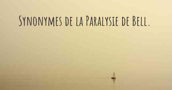 Synonymes de la Paralysie de Bell. 