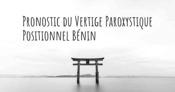 Pronostic du Vertige Paroxystique Positionnel Bénin