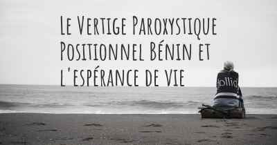 Le Vertige Paroxystique Positionnel Bénin et l'espérance de vie