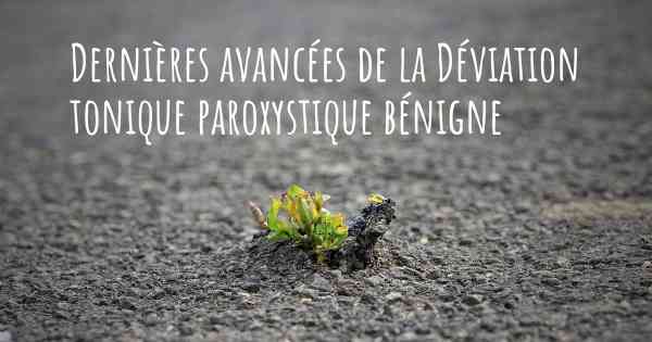 Dernières avancées de la Déviation tonique paroxystique bénigne