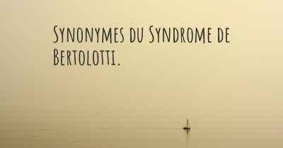 Synonymes du Syndrome de Bertolotti. 