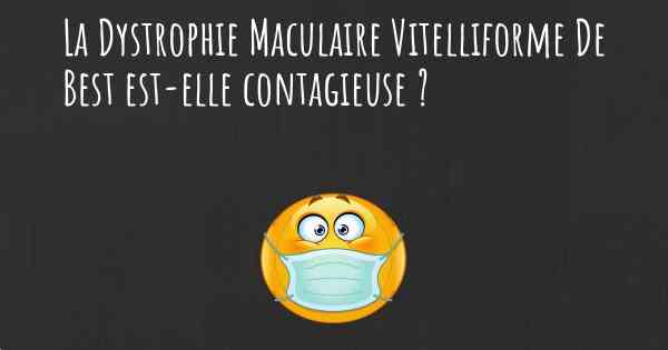 La Dystrophie Maculaire Vitelliforme De Best est-elle contagieuse ?