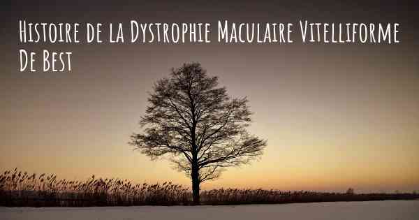 Histoire de la Dystrophie Maculaire Vitelliforme De Best