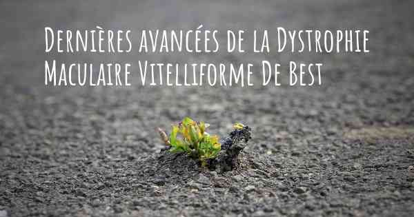 Dernières avancées de la Dystrophie Maculaire Vitelliforme De Best