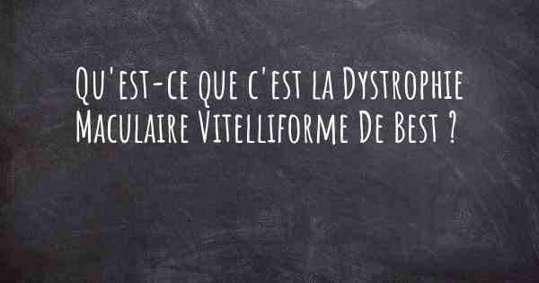 Qu'est-ce que c'est la Dystrophie Maculaire Vitelliforme De Best ?