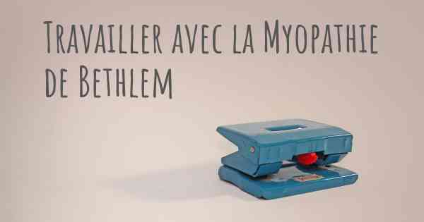 Travailler avec la Myopathie de Bethlem