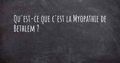 Qu'est-ce que c'est la Myopathie de Bethlem ?