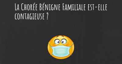 La Chorée Bénigne Familiale est-elle contagieuse ?