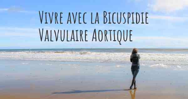 Vivre avec la Bicuspidie Valvulaire Aortique