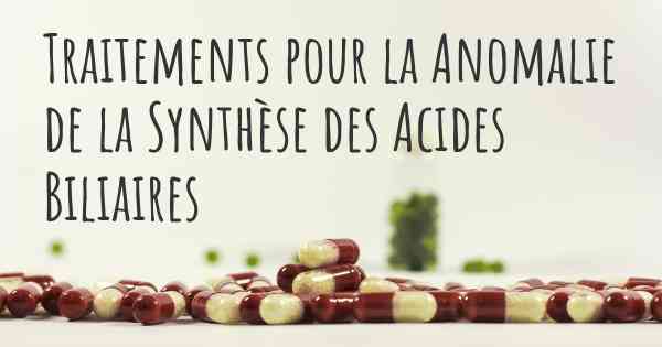 Traitements pour la Anomalie de la Synthèse des Acides Biliaires