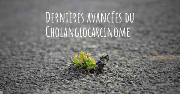 Dernières avancées du Cholangiocarcinome