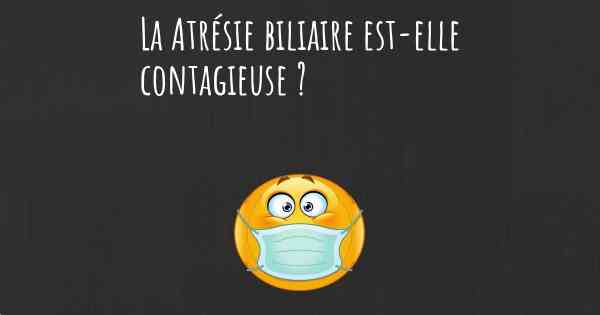 La Atrésie biliaire est-elle contagieuse ?