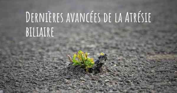 Dernières avancées de la Atrésie biliaire