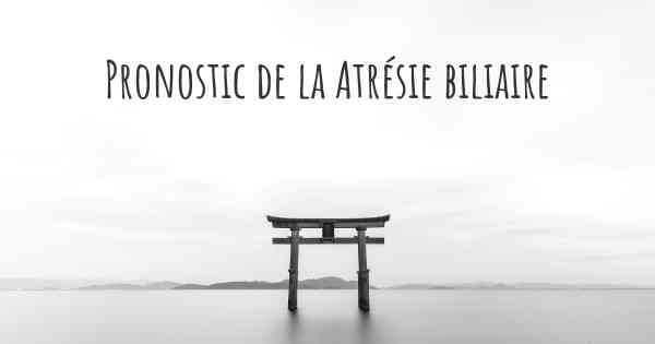 Pronostic de la Atrésie biliaire