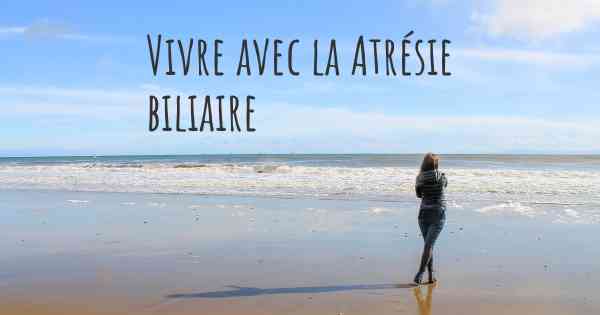 Vivre avec la Atrésie biliaire