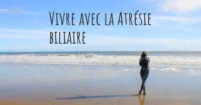 Vivre avec la Atrésie biliaire