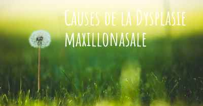Causes de la Dysplasie maxillonasale