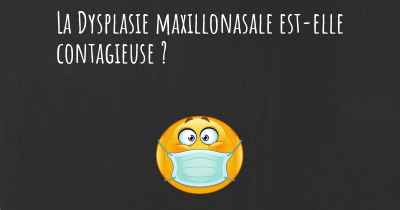 La Dysplasie maxillonasale est-elle contagieuse ?