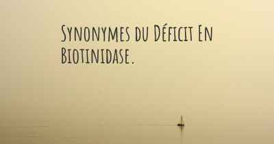 Synonymes du Déficit En Biotinidase. 