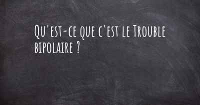 Qu'est-ce que c'est le Trouble bipolaire ?