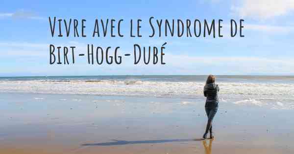 Vivre avec le Syndrome de Birt-Hogg-Dubé