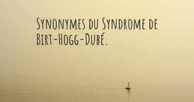 Synonymes du Syndrome de Birt-Hogg-Dubé. 