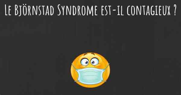 Le Björnstad Syndrome est-il contagieux ?