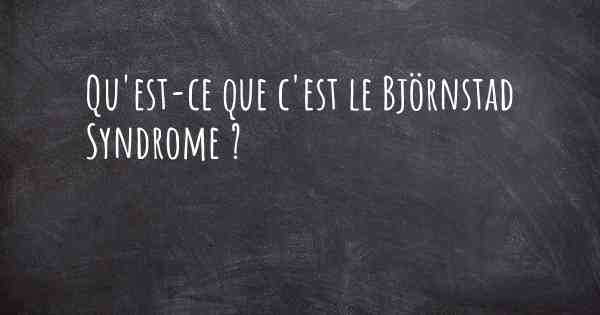 Qu'est-ce que c'est le Björnstad Syndrome ?