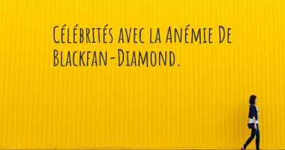 Célébrités avec la Anémie De Blackfan-Diamond. 
