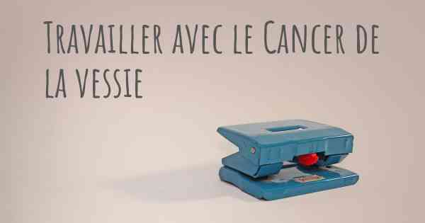 Travailler avec le Cancer de la vessie