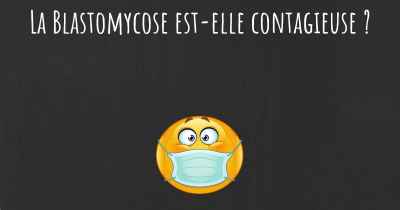 La Blastomycose est-elle contagieuse ?