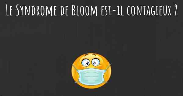 Le Syndrome de Bloom est-il contagieux ?