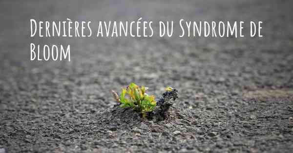 Dernières avancées du Syndrome de Bloom