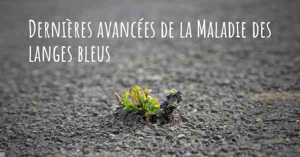 Dernières avancées de la Maladie des langes bleus